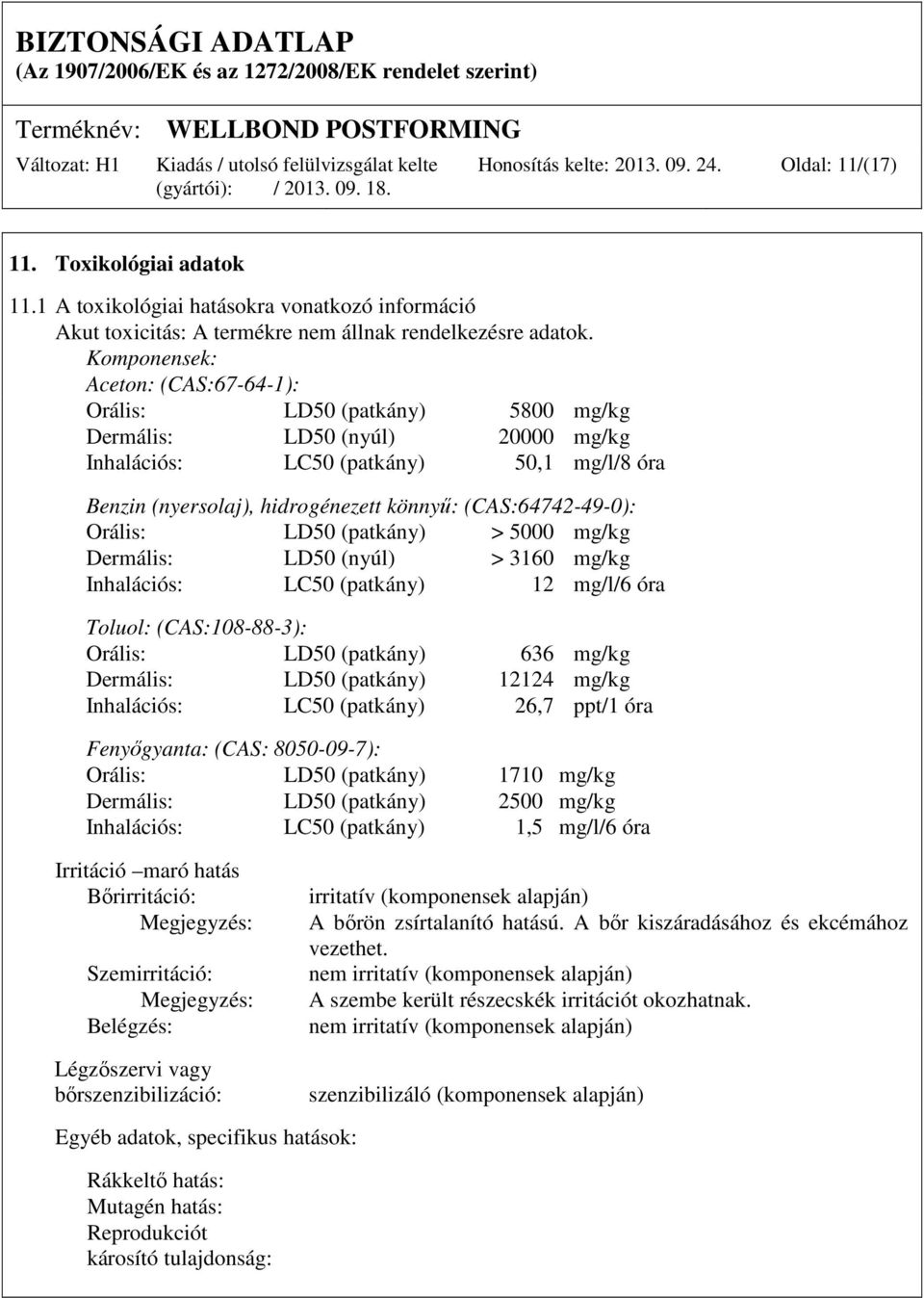 (CAS:64742-49-0): Orális: LD50 (patkány) > 5000 mg/kg Dermális: LD50 (nyúl) > 3160 mg/kg Inhalációs: LC50 (patkány) 12 mg/l/6 óra Toluol: (CAS:108-88-3): Orális: LD50 (patkány) 636 mg/kg Dermális: