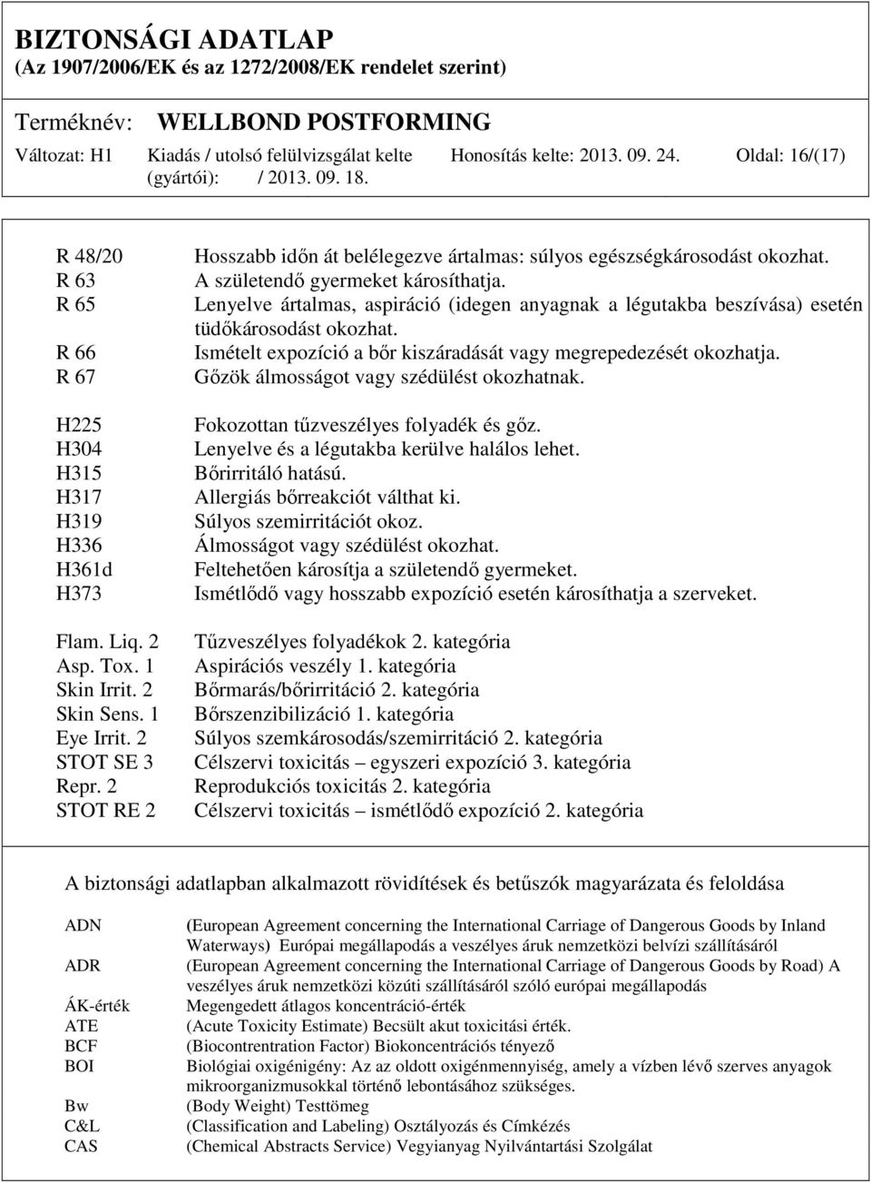 Lenyelve ártalmas, aspiráció (idegen anyagnak a légutakba beszívása) esetén tüdőkárosodást okozhat. Ismételt expozíció a bőr kiszáradását vagy megrepedezését okozhatja.