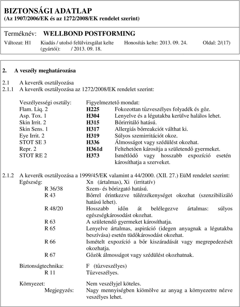 1 H317 Allergiás bőrreakciót válthat ki. Eye Irrit. 2 H319 Súlyos szemirritációt okoz. STOT SE 3 H336 Álmosságot vagy szédülést okozhat. Repr. 2 H361d Feltehetően károsítja a születendő gyermeket.