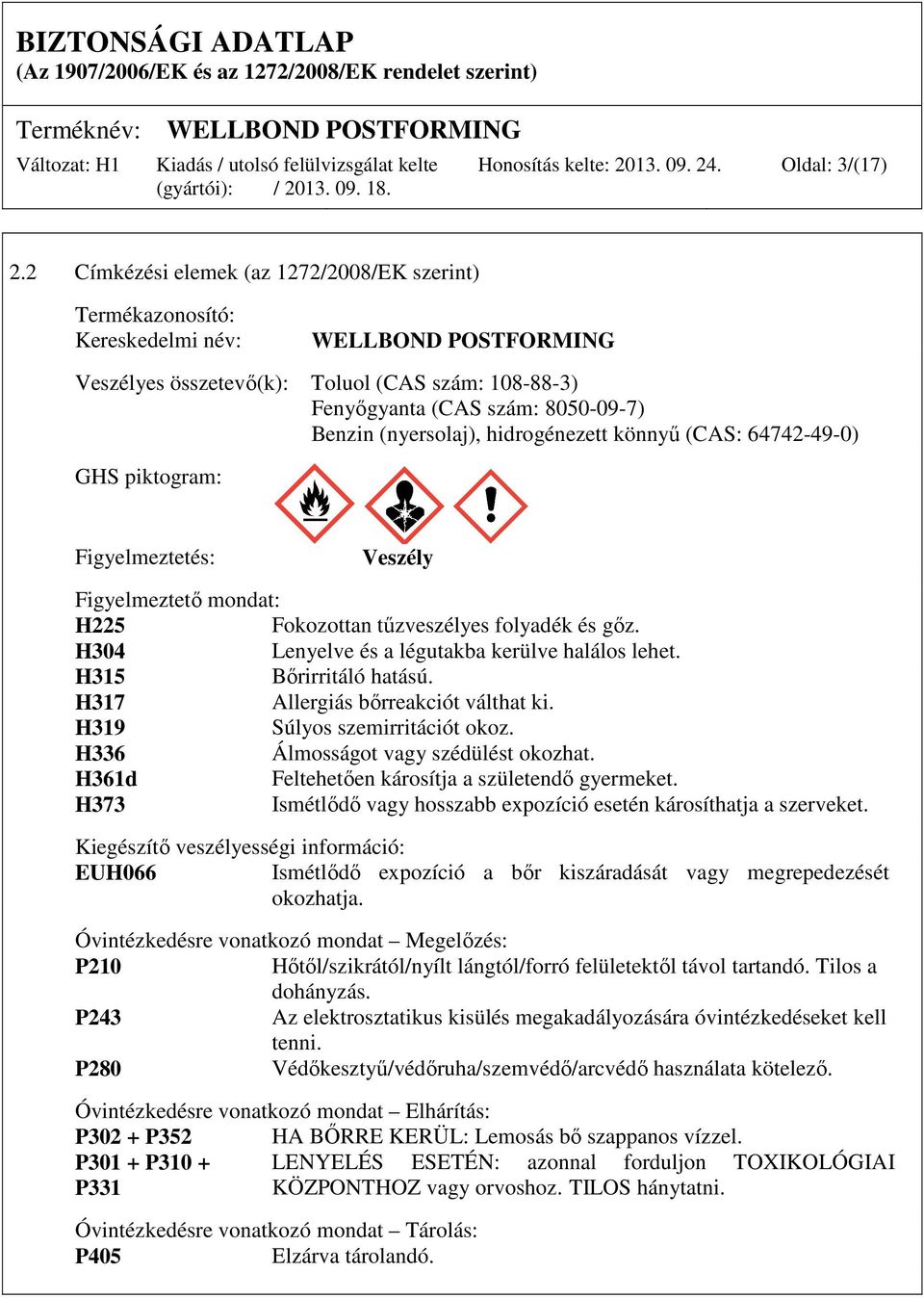 (nyersolaj), hidrogénezett könnyű (CAS: 64742-49-0) GHS piktogram: Figyelmeztetés: Veszély Figyelmeztető mondat: H225 Fokozottan tűzveszélyes folyadék és gőz.