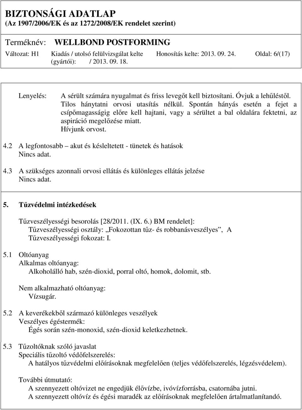 2 A legfontosabb akut és késleltetett - tünetek és hatások Nincs adat. 4.3 A szükséges azonnali orvosi ellátás és különleges ellátás jelzése Nincs adat. 5.