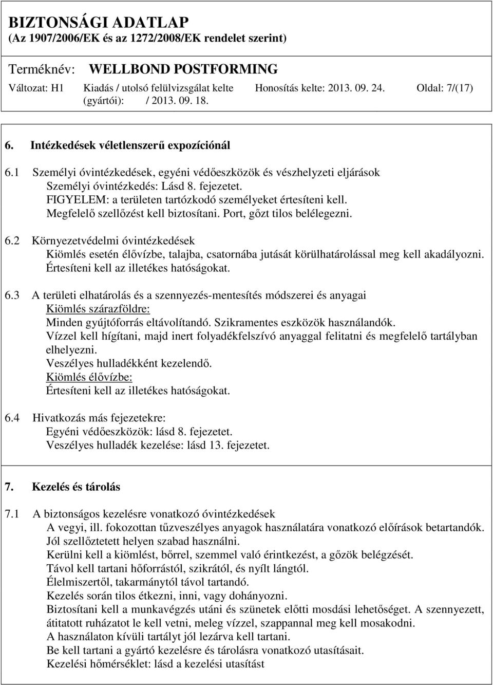 2 Környezetvédelmi óvintézkedések Kiömlés esetén élővízbe, talajba, csatornába jutását körülhatárolással meg kell akadályozni. Értesíteni kell az illetékes hatóságokat. 6.