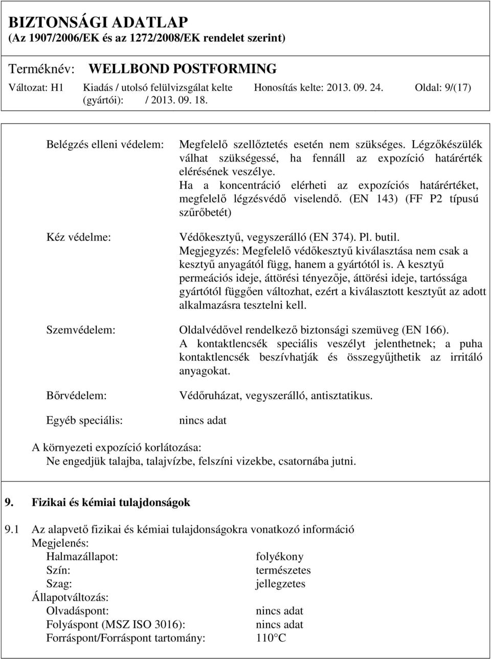 (EN 143) (FF P2 típusú szűrőbetét) Védőkesztyű, vegyszerálló (EN 374). Pl. butil. Megjegyzés: Megfelelő védőkesztyű kiválasztása nem csak a kesztyű anyagától függ, hanem a gyártótól is.