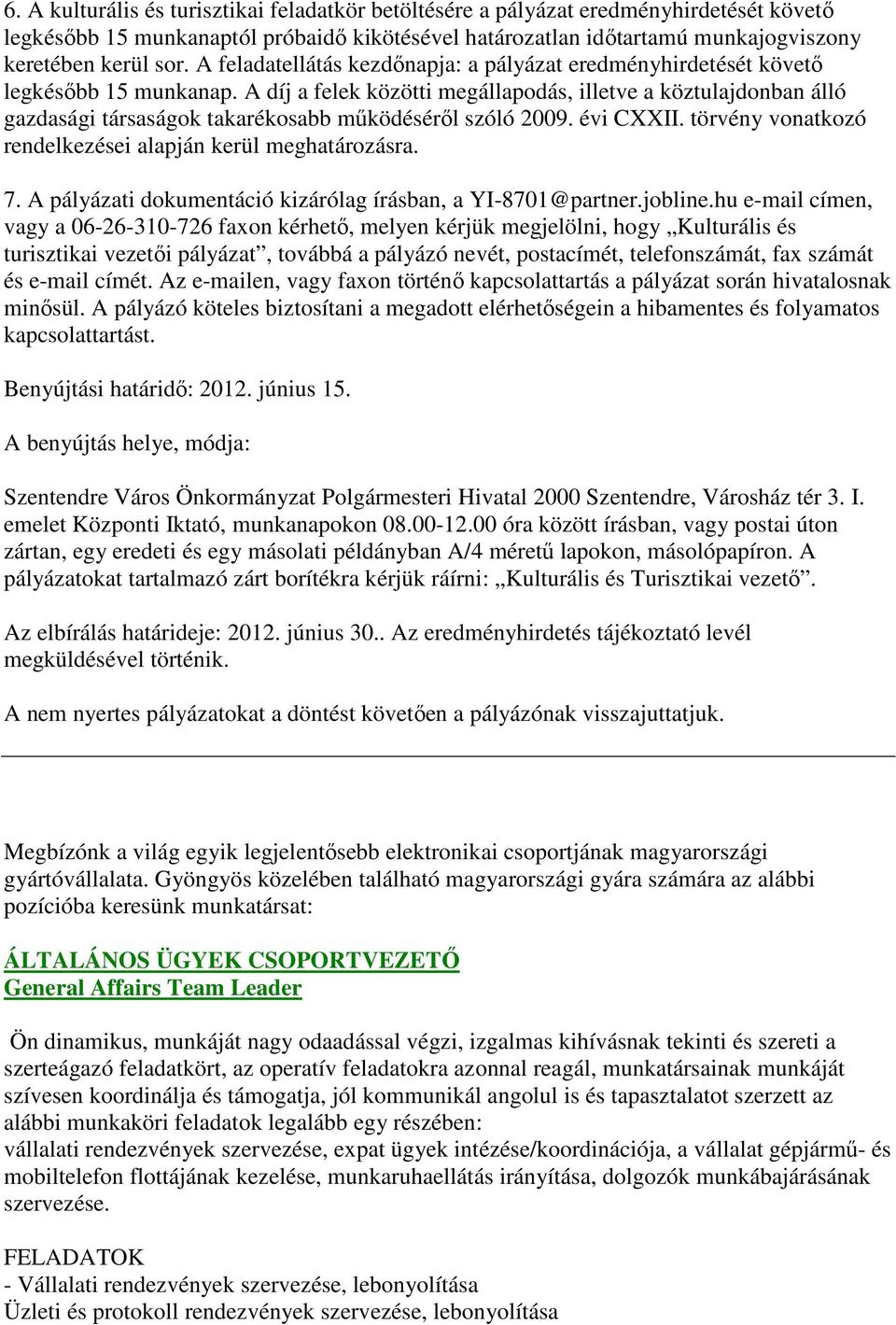 A díj a felek közötti megállapodás, illetve a köztulajdonban álló gazdasági társaságok takarékosabb működéséről szóló 2009. évi CXXII. törvény vonatkozó rendelkezései alapján kerül meghatározásra. 7.