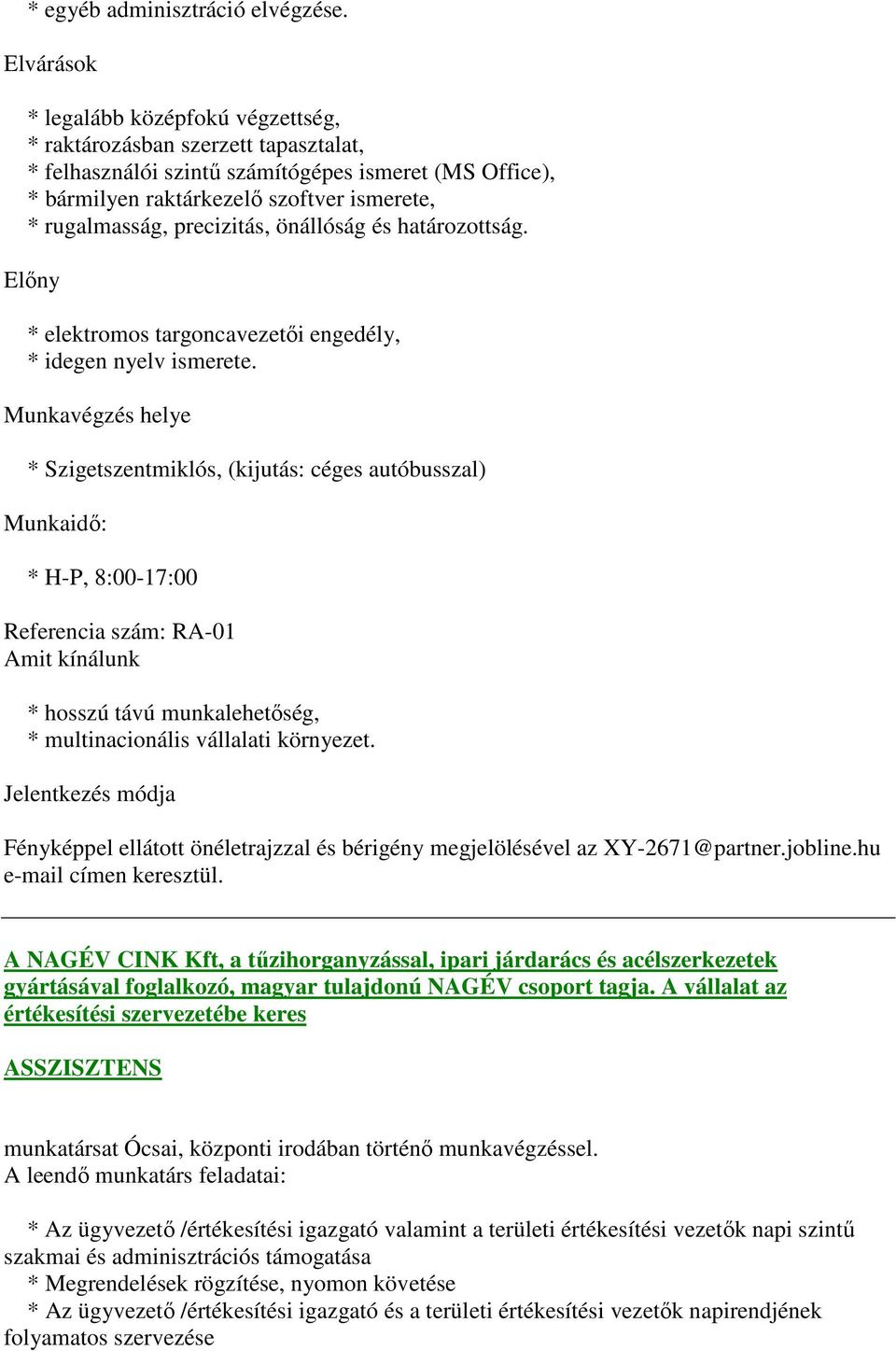 precizitás, önállóság és határozottság. Előny * elektromos targoncavezetői engedély, * idegen nyelv ismerete.