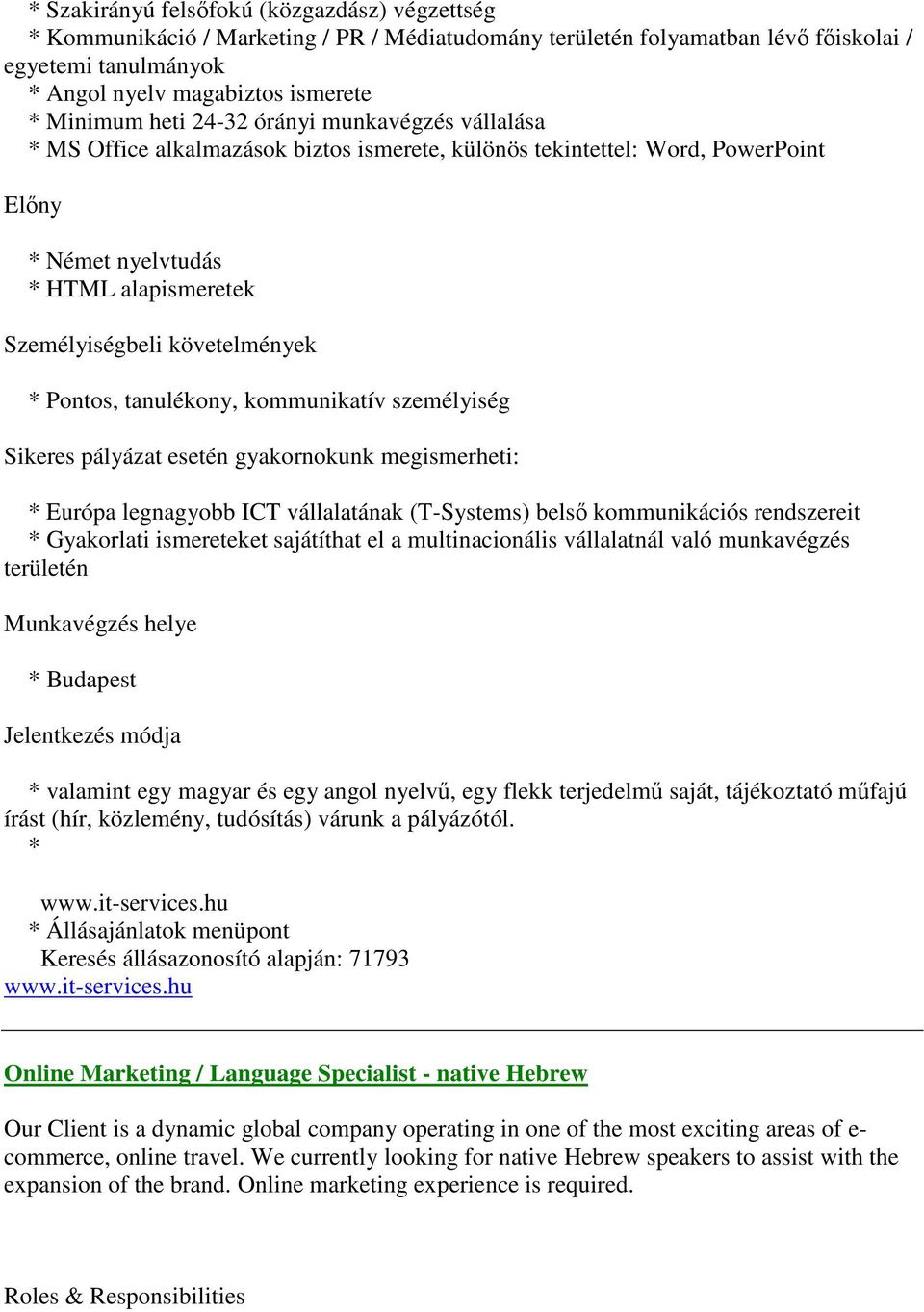 Pontos, tanulékony, kommunikatív személyiség Sikeres pályázat esetén gyakornokunk megismerheti: * Európa legnagyobb ICT vállalatának (T-Systems) belső kommunikációs rendszereit * Gyakorlati