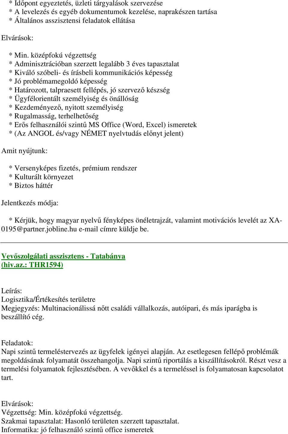 szervező készség * Ügyfélorientált személyiség és önállóság * Kezdeményező, nyitott személyiség * Rugalmasság, terhelhetőség * Erős felhasználói szintű MS Office (Word, Excel) ismeretek * (Az ANGOL