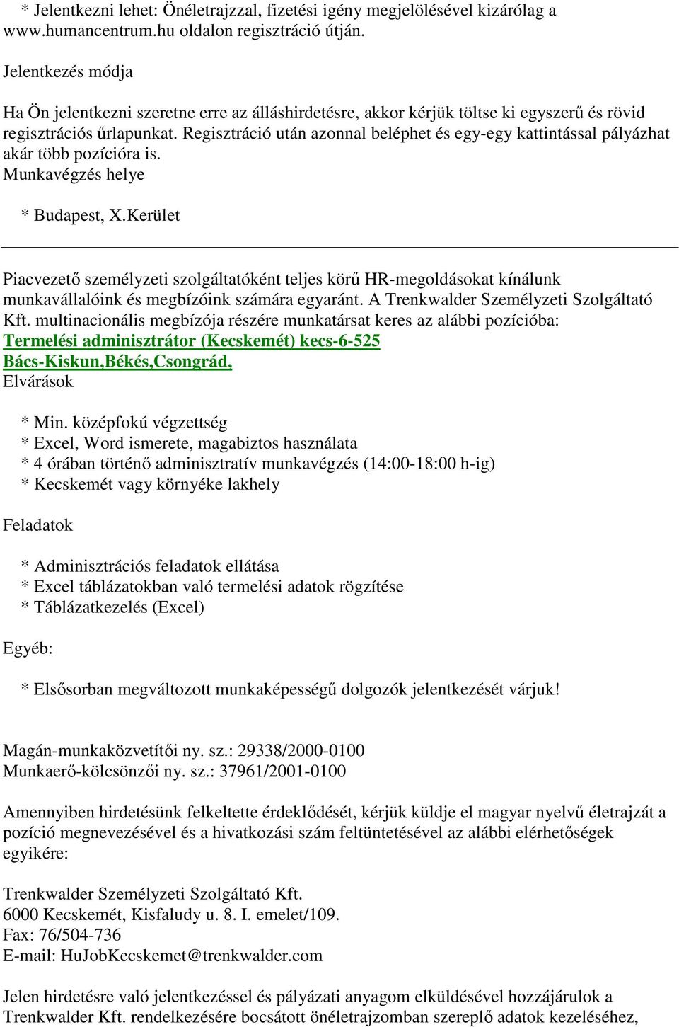 Regisztráció után azonnal beléphet és egy-egy kattintással pályázhat akár több pozícióra is. Munkavégzés helye * Budapest, X.