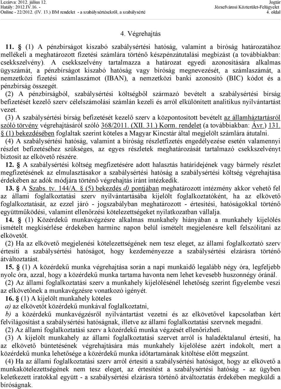 A csekkszelvény tartalmazza a határozat egyedi azonosítására alkalmas ügyszámát, a pénzbírságot kiszabó hatóság vagy bíróság megnevezését, a számlaszámát, a nemzetközi fizetési számlaszámot (IBAN), a