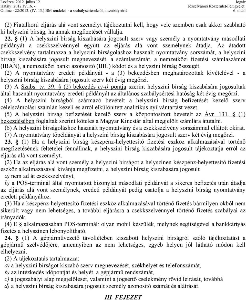 Az átadott csekkszelvény tartalmazza a helyszíni bírságoláshoz használt nyomtatvány sorszámát, a helyszíni bírság kiszabására jogosult megnevezését, a számlaszámát, a nemzetközi fizetési számlaszámot