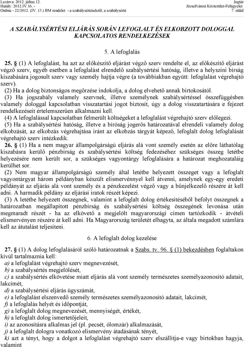 kiszabására jogosult szerv vagy személy hajtja végre (a továbbiakban együtt: lefoglalást végrehajtó szerv). (2) Ha a dolog biztonságos megőrzése indokolja, a dolog elvehető annak birtokosától.