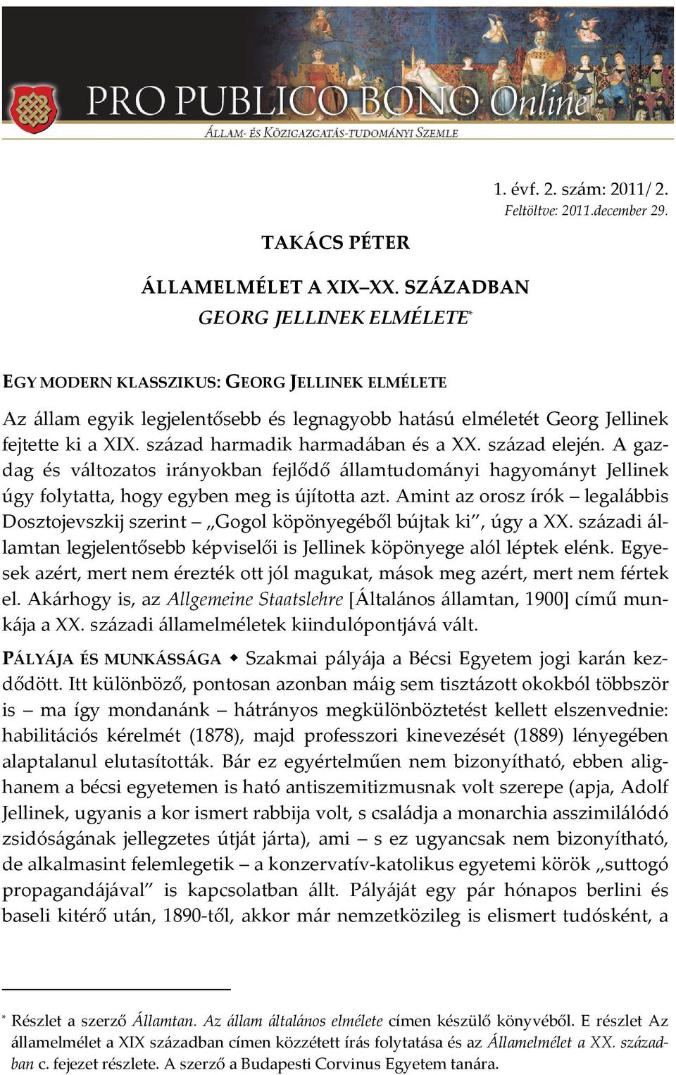 század harmadik harmadában és a XX. század elején. A gazdag és változatos irányokban fejlődő államtudományi hagyományt Jellinek úgy folytatta, hogy egyben meg is újította azt.