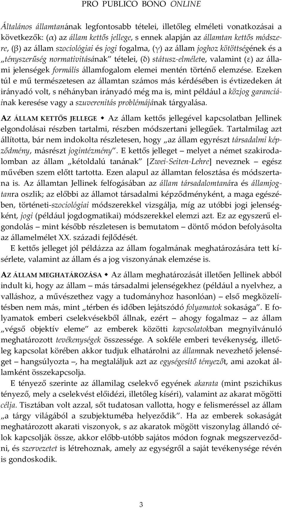 Ezeken túl e mű természetesen az államtan számos más kérdésében is évtizedeken át irányadó volt, s néhányban irányadó még ma is, mint például a közjog garanciáinak keresése vagy a szuverenitás