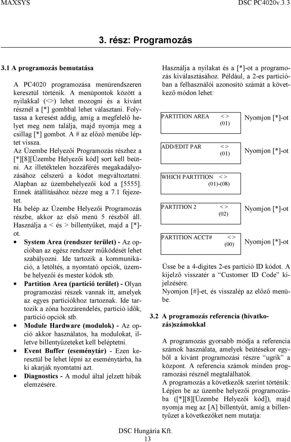 Folytassa a keresést addig, amíg a megfelelő helyet meg nem találja, majd nyomja meg a csillag [*] gombot. A # az előző menübe léptet vissza.