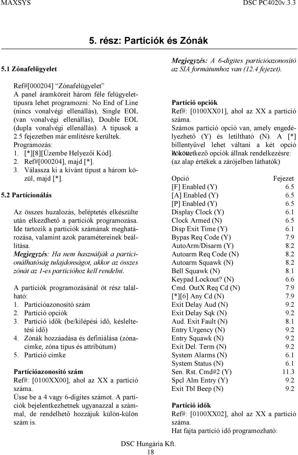 vonalvégi ellenállás). A típusok a 2.5 fejezetben már említésre kerültek. Programozás: 1. [*][8][Üzembe Helyezői Kód]. 2. Ref#[000204], majd [*]. 3.