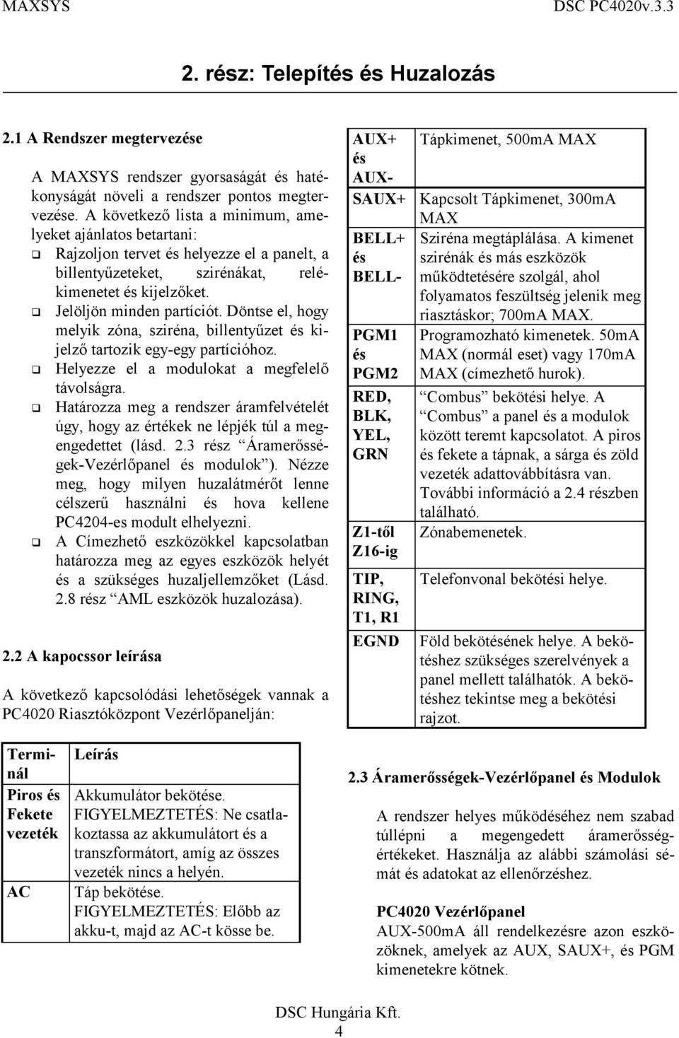 Döntse el, hogy melyik zóna, sziréna, billentyűzet és kijelző tartozik egy-egy partícióhoz. Helyezze el a modulokat a megfelelő távolságra.