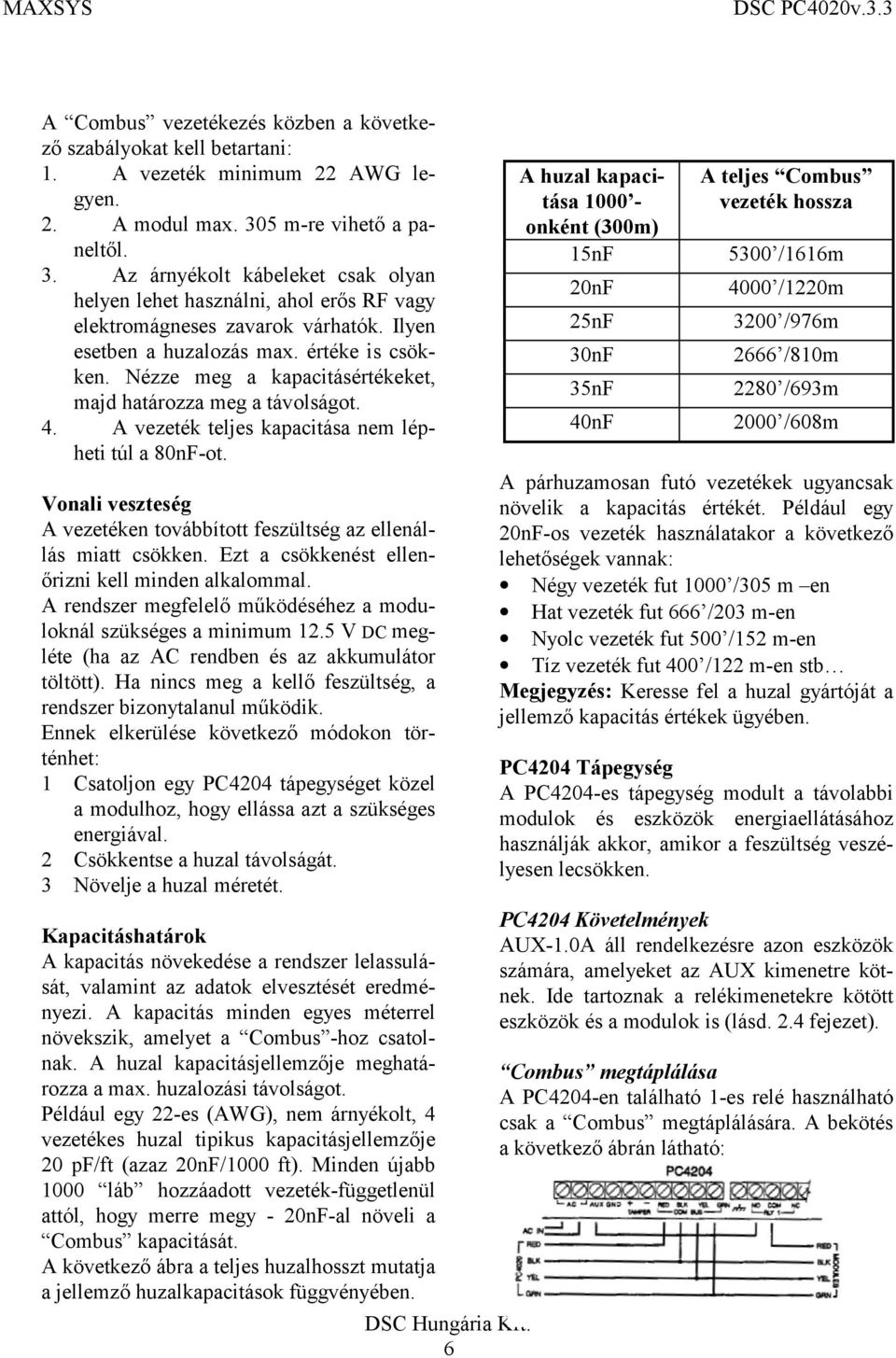 Nézze meg a kapacitásértékeket, majd határozza meg a távolságot. 4. A vezeték teljes kapacitása nem lépheti túl a 80nF-ot.