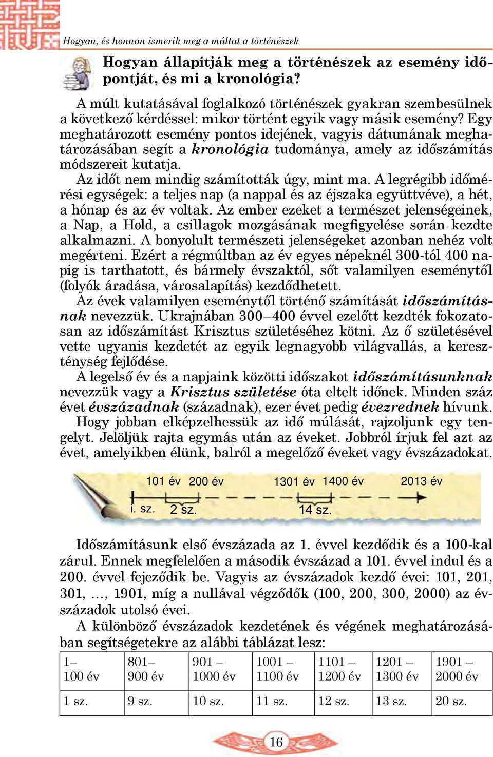 Egy meghatározott esemény pontos idejének, vagyis dátumának meghatározásában segít a kronológia tudománya, amely az időszámítás módszereit kutatja. Az időt nem mindig számították úgy, mint ma.