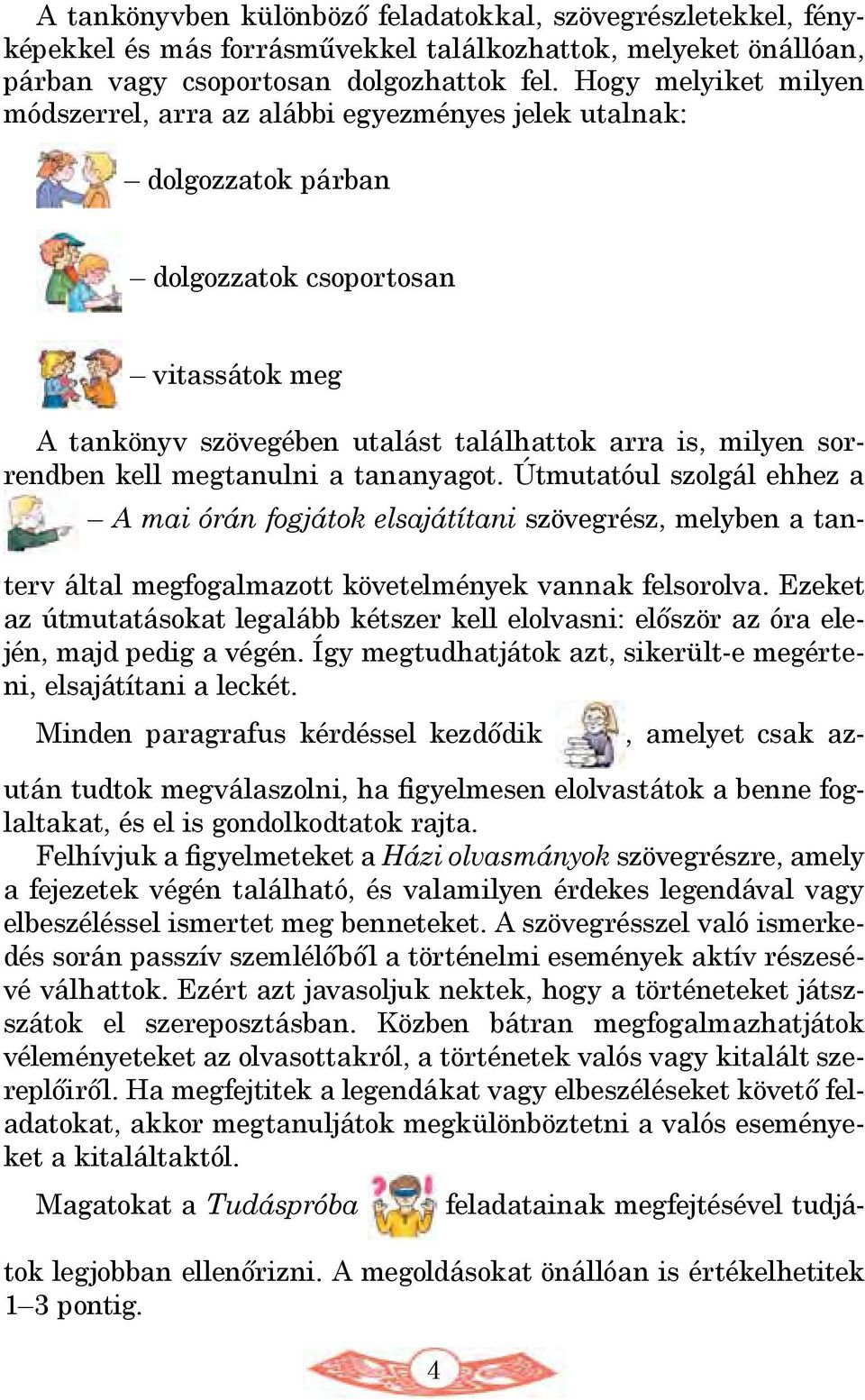 sorrendben kell megtanulni a tananyagot. Útmutatóul szolgál ehhez a A mai órán fogjátok elsajátítani szövegrész, melyben a tanterv által megfogalmazott követelmények vannak felsorolva.