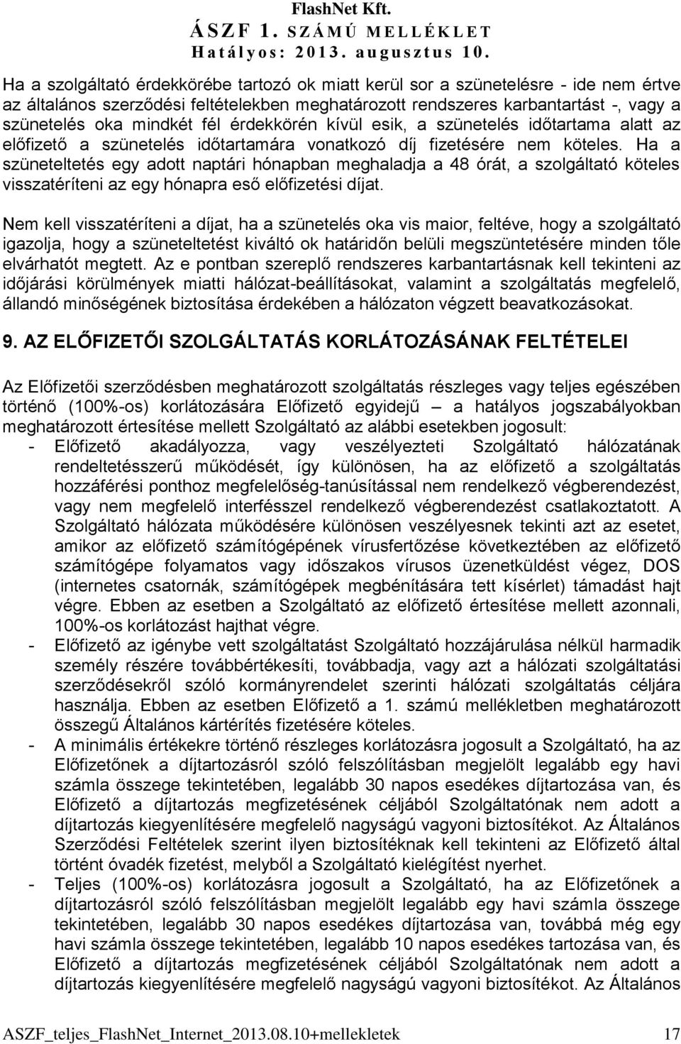 szünetelés oka mindkét fél érdekkörén kívül esik, a szünetelés időtartama alatt az előfizető a szünetelés időtartamára vonatkozó díj fizetésére nem köteles.