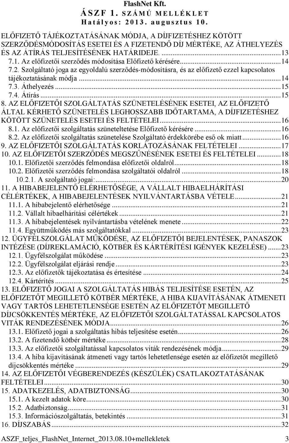 1. Az előfizetői szerződés módosítása Előfizető kérésére... 14 7.2. Szolgáltató joga az egyoldalú szerződés-módosításra, és az előfizető ezzel kapcsolatos tájékoztatásának módja... 14 7.3. Áthelyezés.