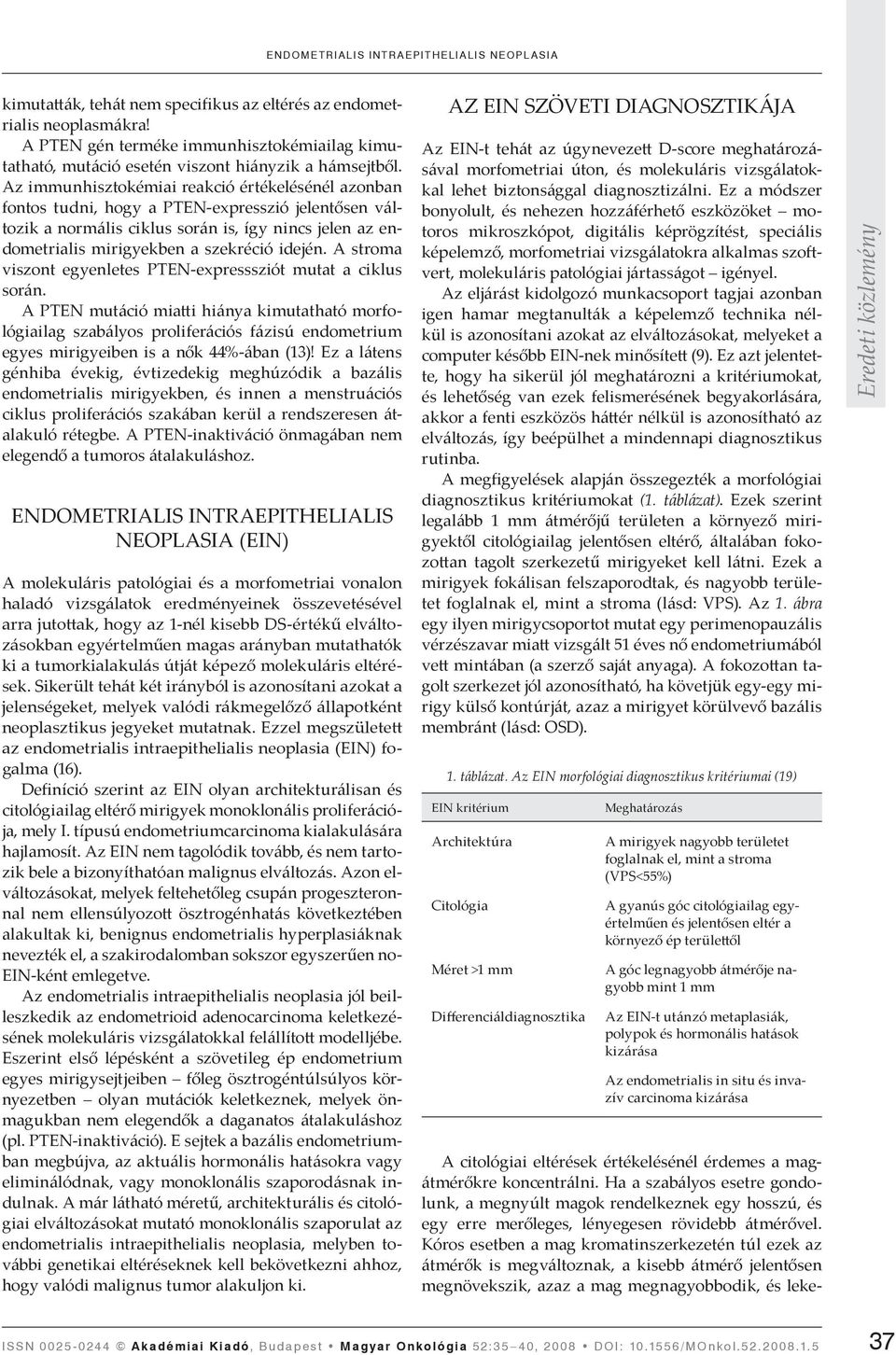 Az immunhisztokémiai reakció értékelésénél azonban fontos tudni, hogy a PTEN-expresszió jelentősen változik a normális ciklus során is, így nincs jelen az endometrialis mirigyekben a szekréció idején.