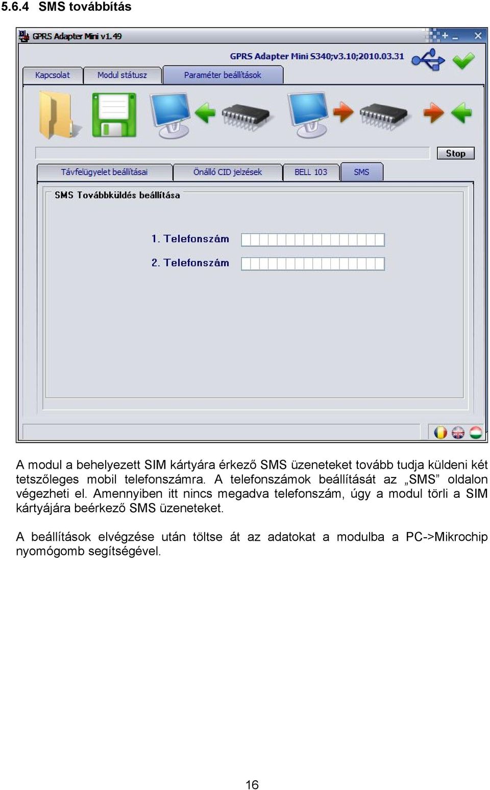 Amennyiben itt nincs megadva telefonszám, úgy a modul törli a SIM kártyájára beérkező SMS