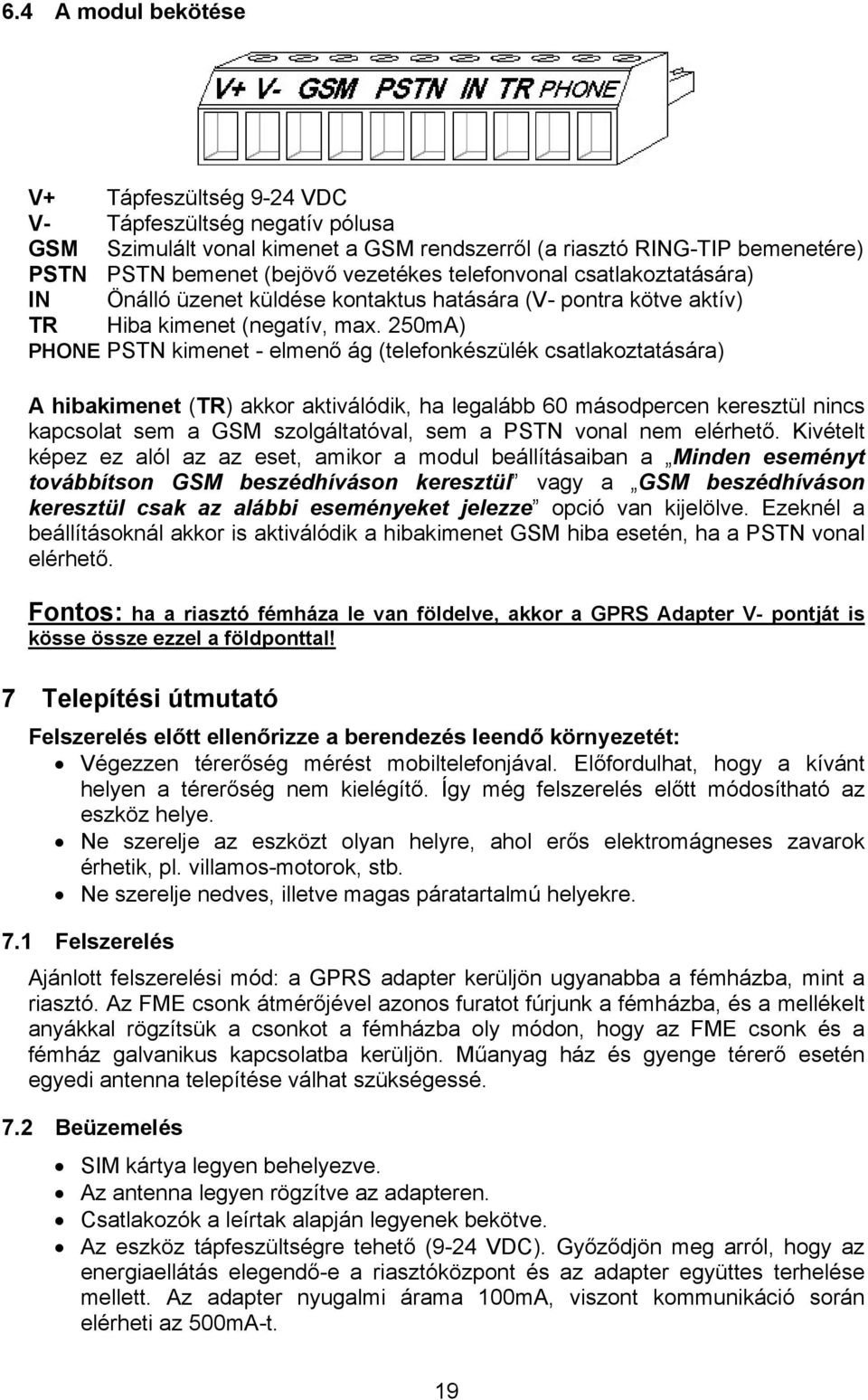 250mA) PHONE PSTN kimenet - elmenő ág (telefonkészülék csatlakoztatására) A hibakimenet (TR) akkor aktiválódik, ha legalább 60 másodpercen keresztül nincs kapcsolat sem a GSM szolgáltatóval, sem a