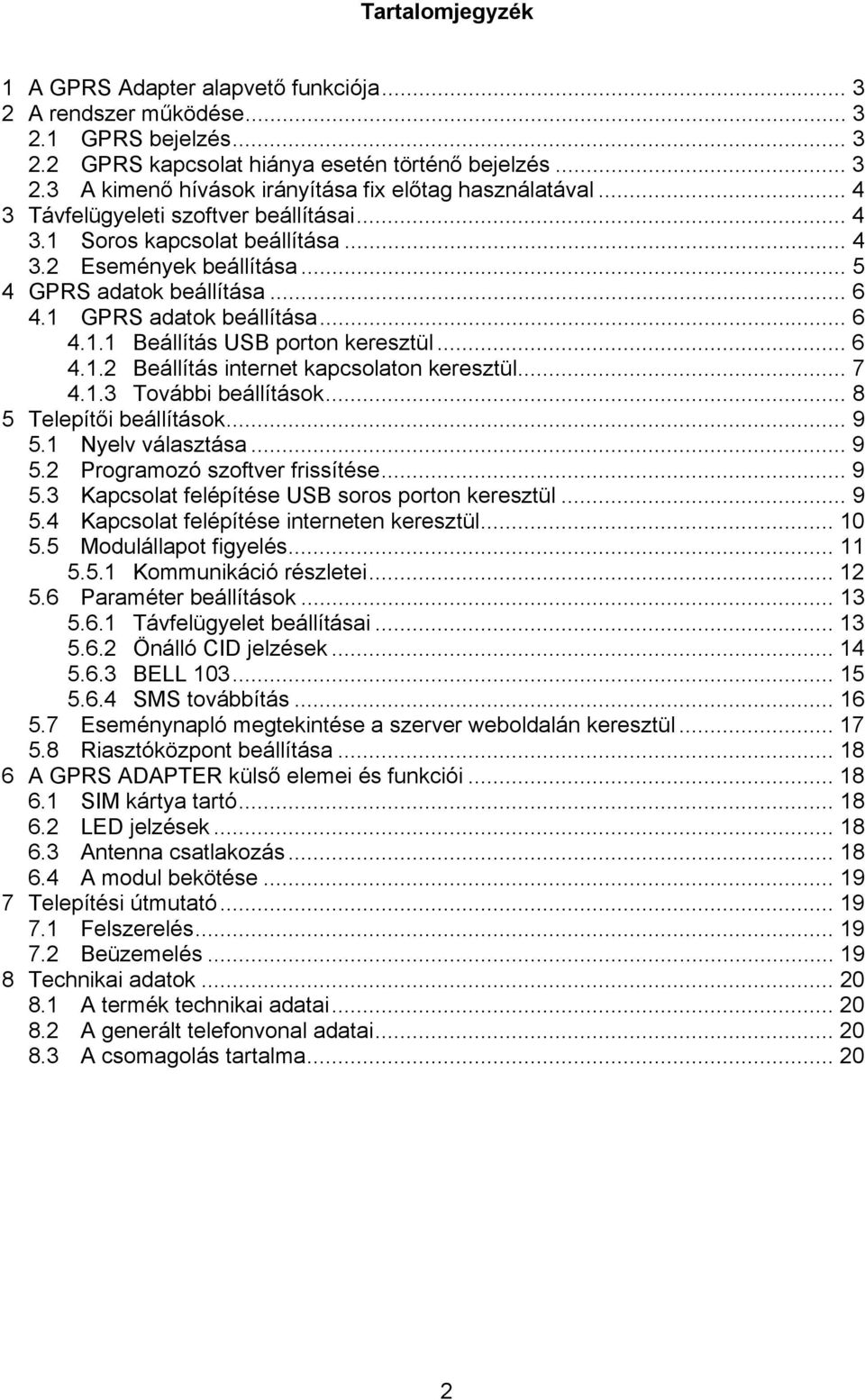 .. 6 4.1.2 Beállítás internet kapcsolaton keresztül... 7 4.1.3 További beállítások... 8 5 Telepítői beállítások... 9 5.1 Nyelv választása... 9 5.2 Programozó szoftver frissítése... 9 5.3 Kapcsolat felépítése USB soros porton keresztül.