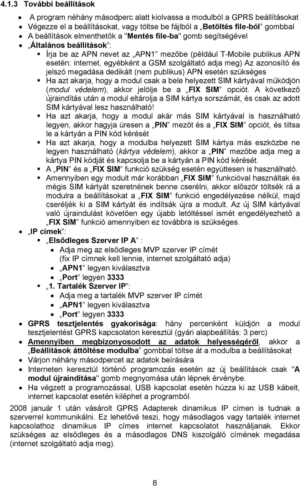 azonosító és jelszó megadása dedikált (nem publikus) APN esetén szükséges Ha azt akarja, hogy a modul csak a bele helyezett SIM kártyával működjön (modul védelem), akkor jelölje be a FIX SIM opciót.