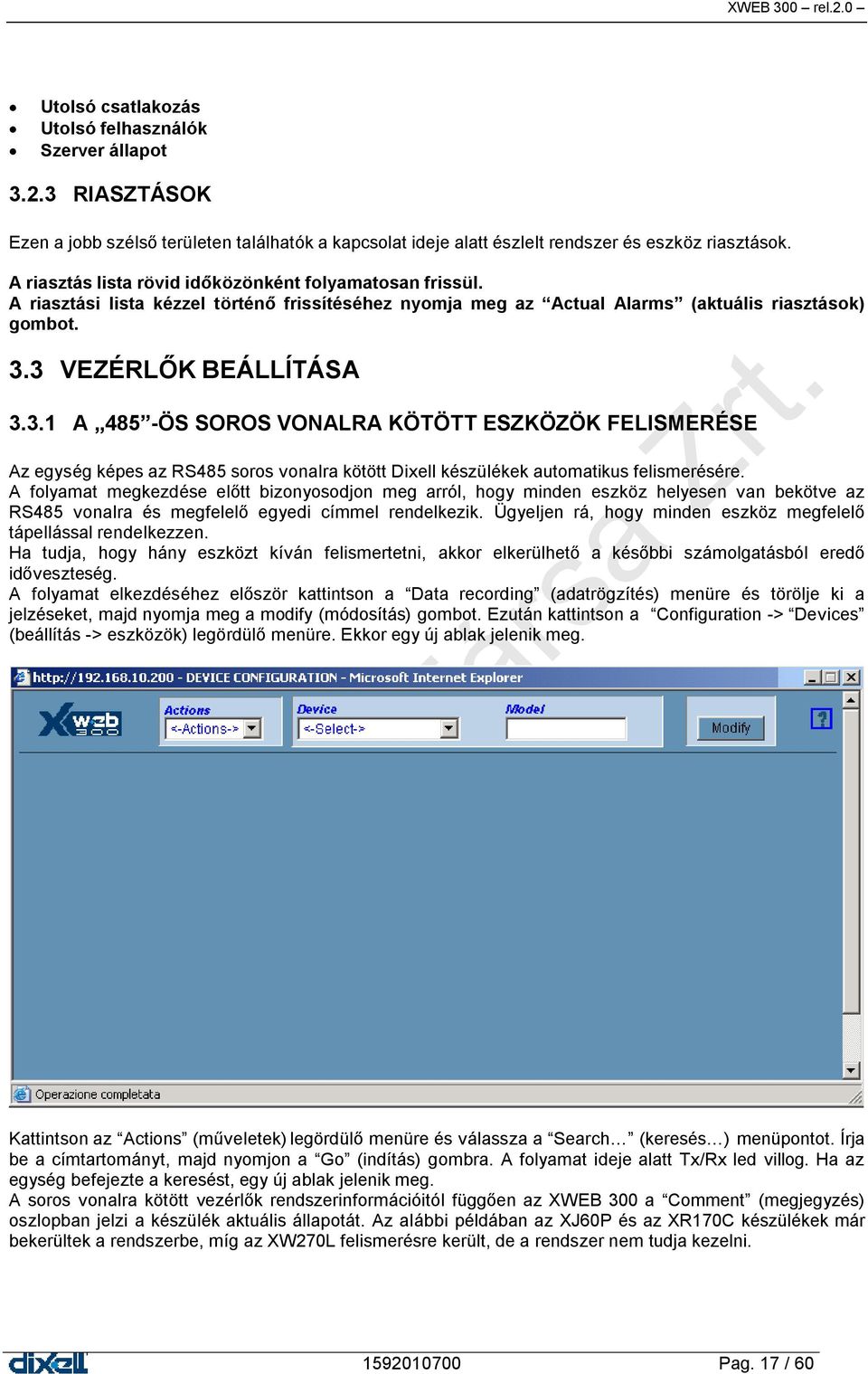 3 VEZÉRLŐK BEÁLLÍTÁSA 3.3.1 A 485 -ÖS SOROS VONALRA KÖTÖTT ESZKÖZÖK FELISMERÉSE Az egység képes az RS485 soros vonalra kötött Dixell készülékek automatikus felismerésére.