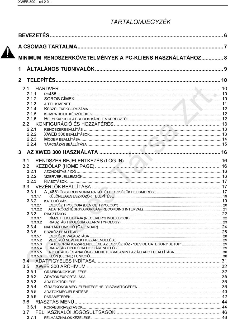 ..13 2.2.2 XWEB 300 BEÁLLÍTÁSOK...13 2.2.3 MODEM BEÁLLÍTÁSA...14 2.2.4 TÁRCSÁZÁS BEÁLLÍTÁSA...15 3 AZ XWEB 300 HASZNÁLATA...16 3.1 RENDSZER BEJELENTKEZÉS (LOG-IN)...16 3.2 KEZDŐLAP (HOME PAGE)...16 3.2.1 AZONOSÍTÁS / IDŐ.