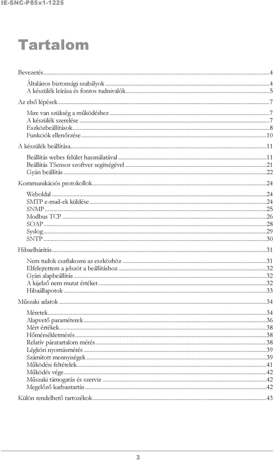 ..22 Kommunikációs protokollok...24 Weboldal...24 SMTP e-mail-ek küldése...24 SNMP...25 Modbus TCP...26 SOAP...28 Syslog...29 SNTP...30 Hibaelhárítás...31 Nem tudok csatlakozni az eszközhöz.