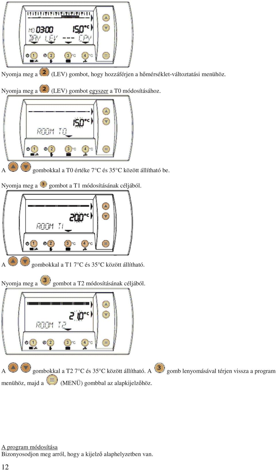 A gombokkal a T1 7 C és 35 C között állítható. gombot a T2 módosításának céljából.