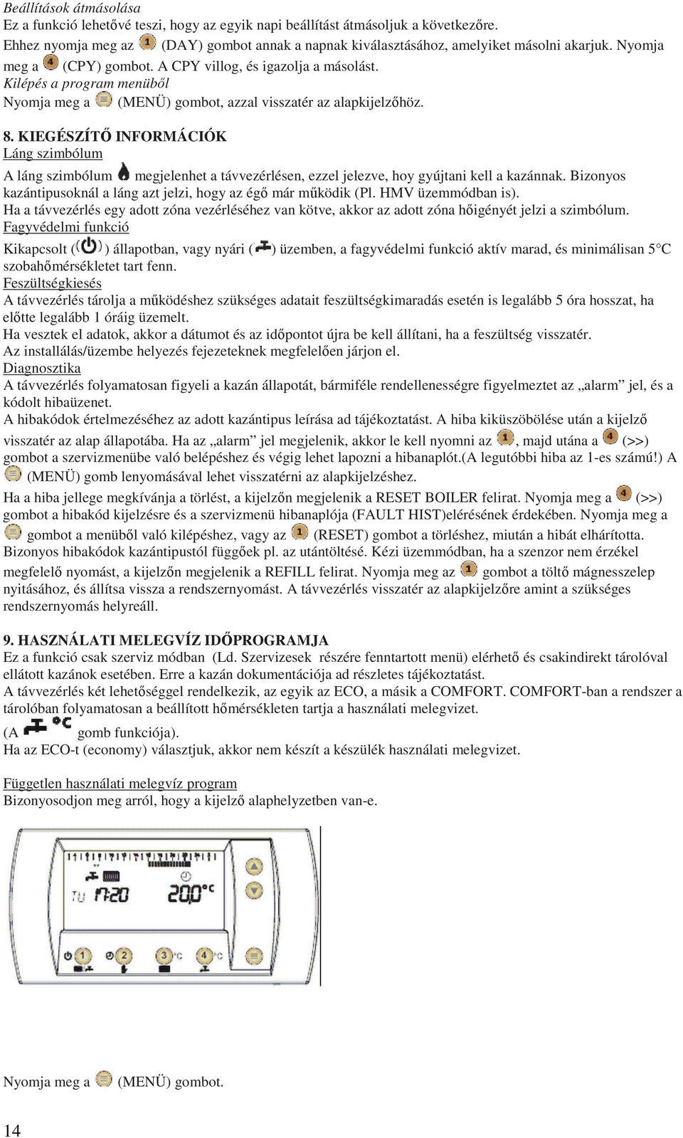 KIEGÉSZÍTİ INFORMÁCIÓK Láng szimbólum A láng szimbólum megjelenhet a távvezérlésen, ezzel jelezve, hoy gyújtani kell a kazánnak. Bizonyos kazántipusoknál a láng azt jelzi, hogy az égı már mőködik (Pl.