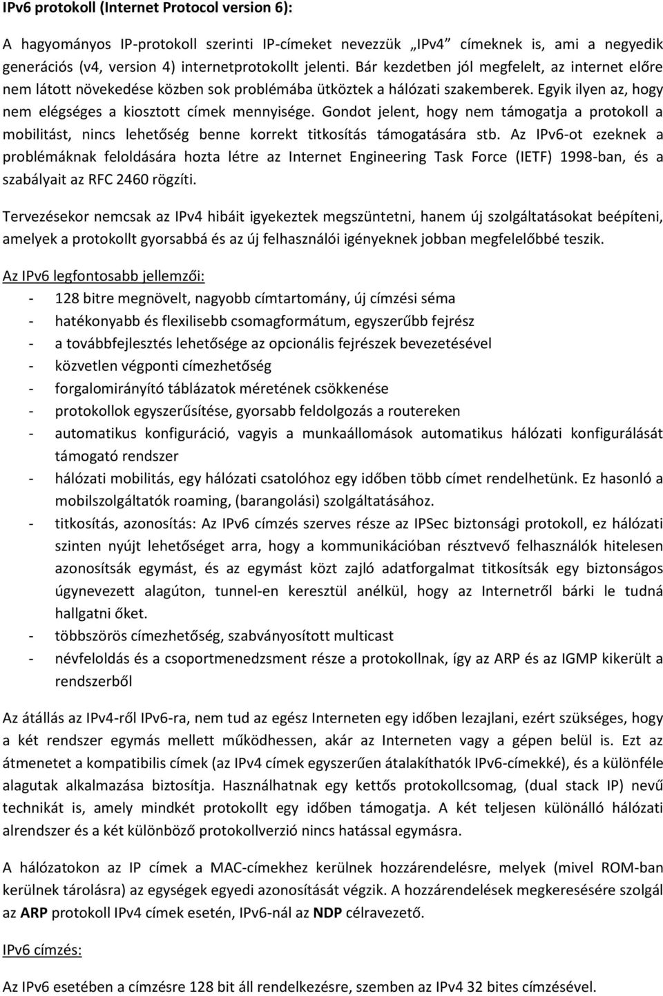 Gondot jelent, hogy nem támogatja a protokoll a mobilitást, nincs lehetőség benne korrekt titkosítás támogatására stb.