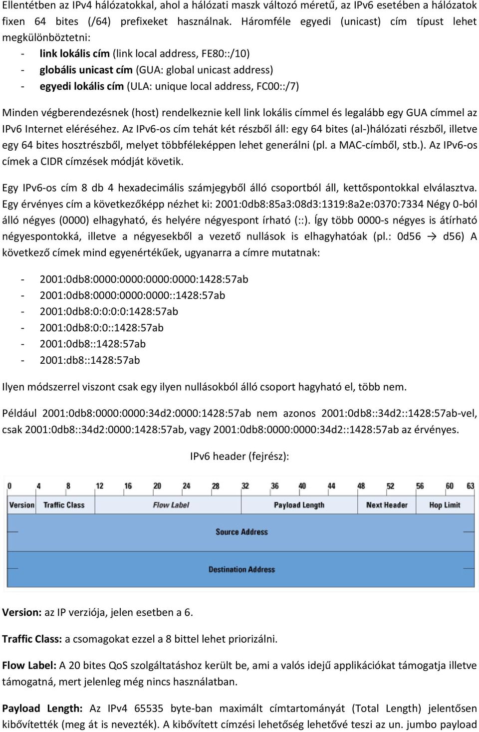 local address, FC00::/7) Minden végberendezésnek (host) rendelkeznie kell link lokális címmel és legalább egy GUA címmel az IPv6 Internet eléréséhez.