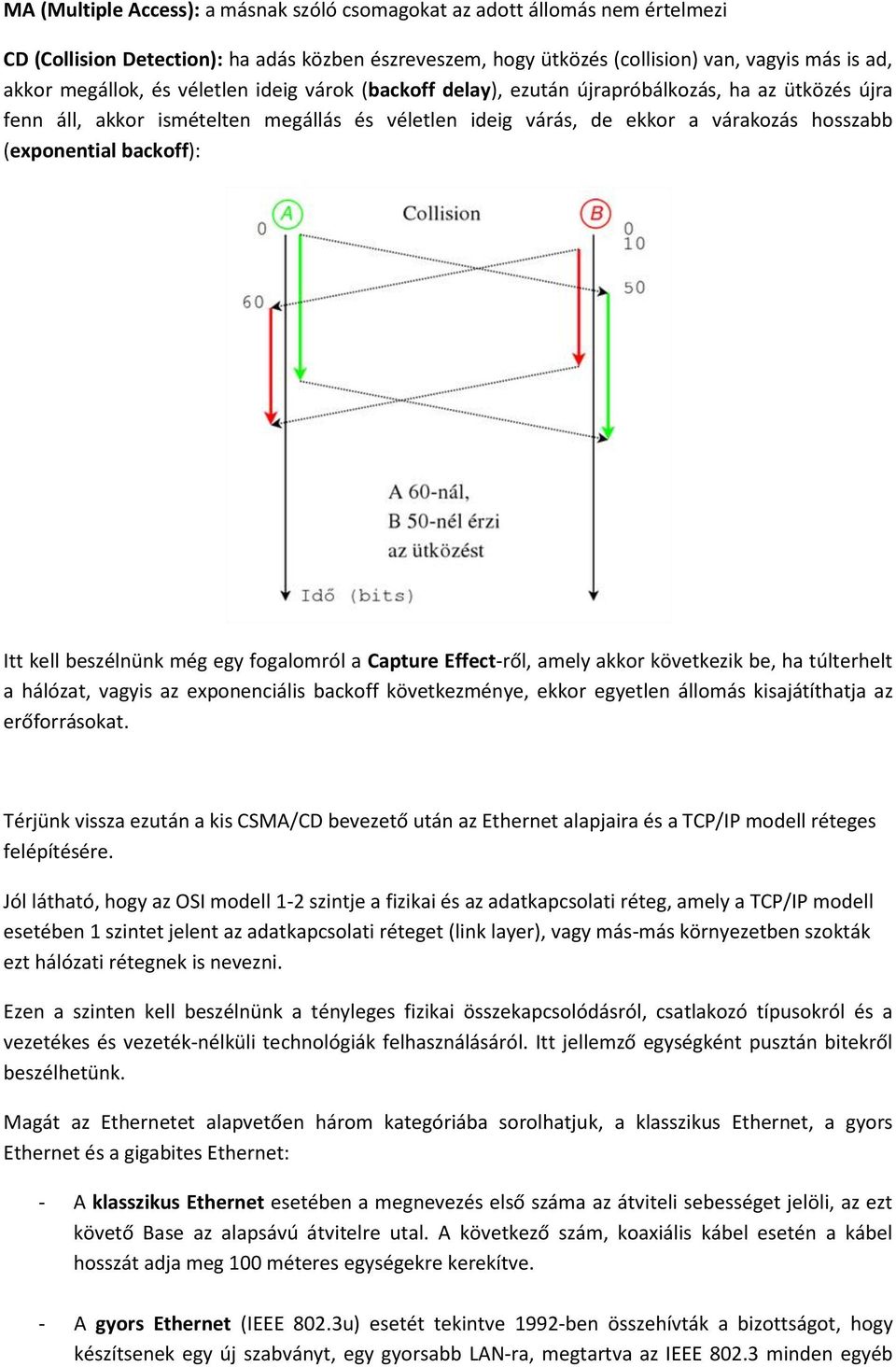 kell beszélnünk még egy fogalomról a Capture Effect-ről, amely akkor következik be, ha túlterhelt a hálózat, vagyis az exponenciális backoff következménye, ekkor egyetlen állomás kisajátíthatja az