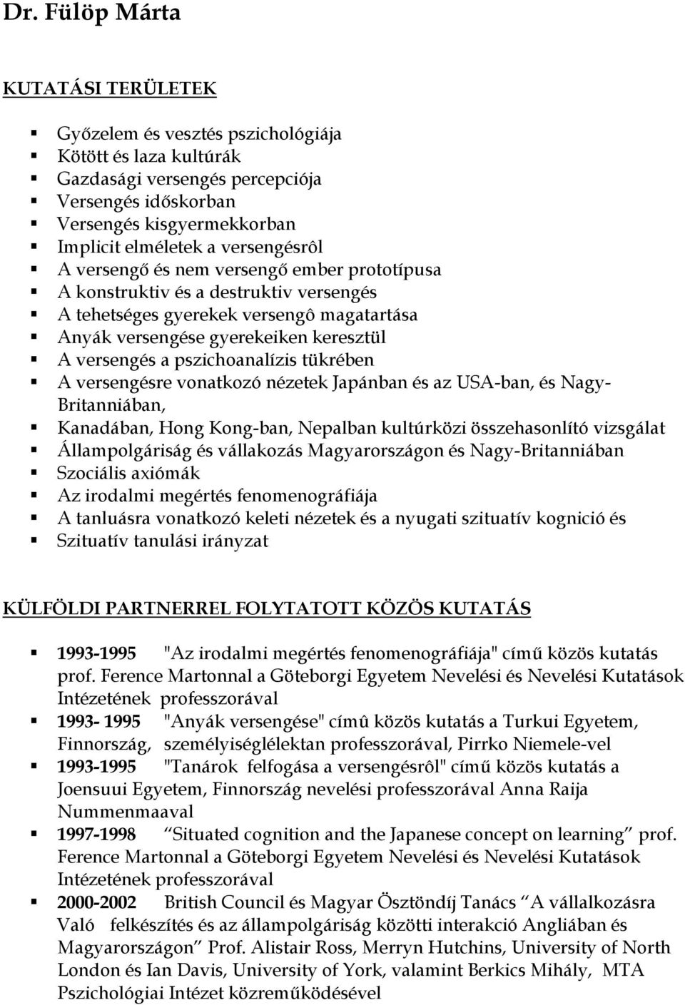 pszichoanalízis tükrében A versengésre vonatkozó nézetek Japánban és az USA-ban, és Nagy- Britanniában, Kanadában, Hong Kong-ban, Nepalban kultúrközi összehasonlító vizsgálat Állampolgáriság és