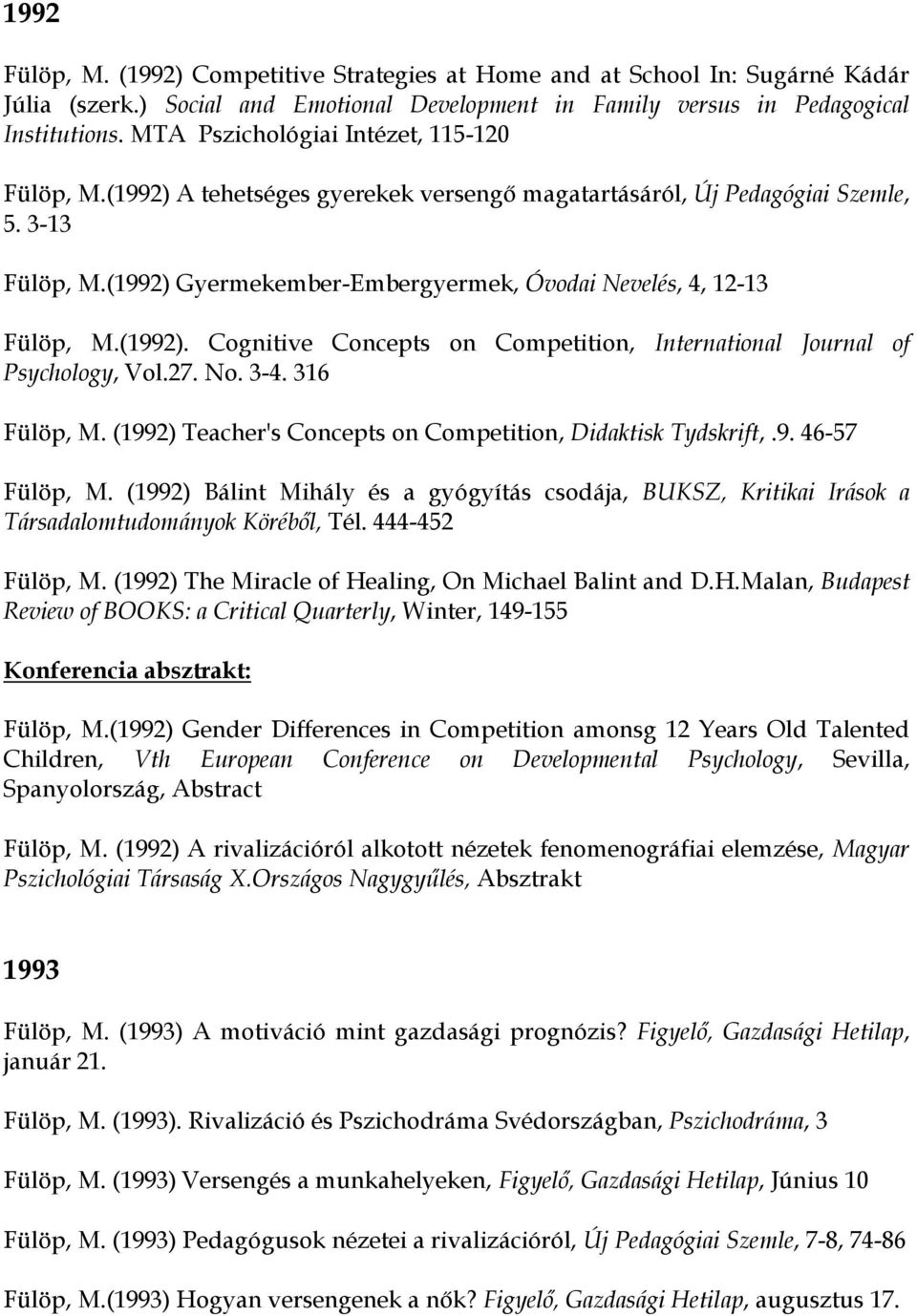 (1992) Gyermekember-Embergyermek, Óvodai Nevelés, 4, 12-13 Fülöp, M.(1992). Cognitive Concepts on Competition, International Journal of Psychology, Vol.27. No. 3-4. 316 Fülöp, M.