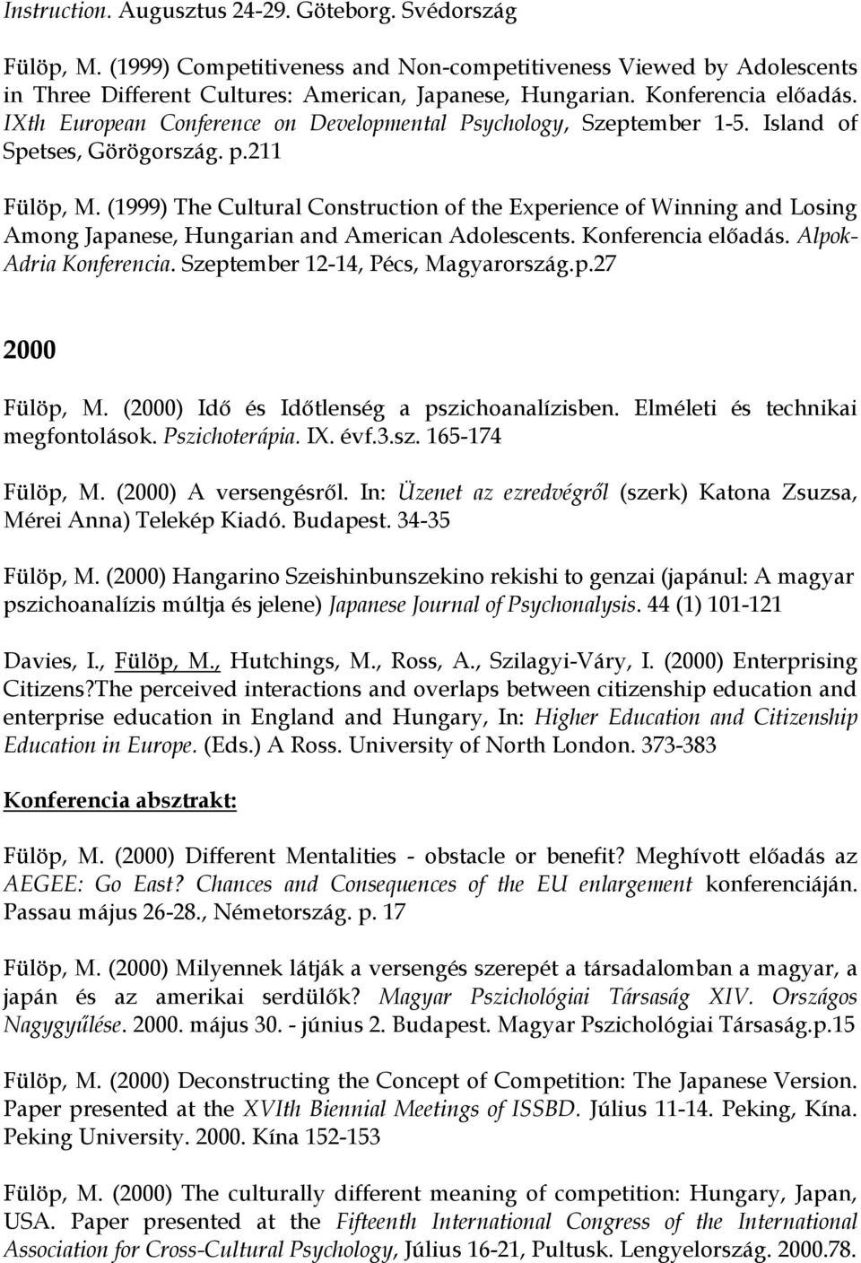 (1999) The Cultural Construction of the Experience of Winning and Losing Among Japanese, Hungarian and American Adolescents. Konferencia előadás. Alpok- Adria Konferencia.