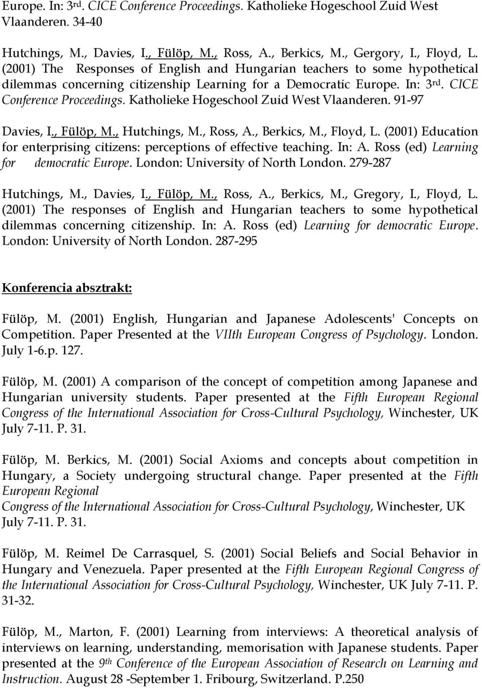 Katholieke Hogeschool Zuid West Vlaanderen. 91-97 Davies, I., Fülöp, M., Hutchings, M., Ross, A., Berkics, M., Floyd, L. (2001) Education for enterprising citizens: perceptions of effective teaching.