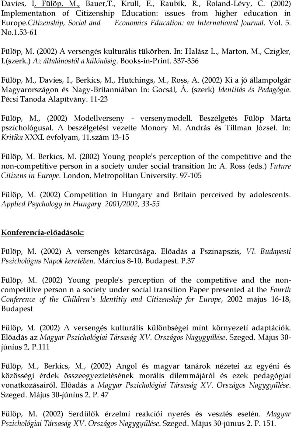 ) Az általánostól a különösig. Books-in-Print. 337-356 Fülöp, M., Davies, I., Berkics, M., Hutchings, M., Ross, A. (2002) Ki a jó állampolgár Magyarországon és Nagy-Britanniában In: Gocsál, Á.