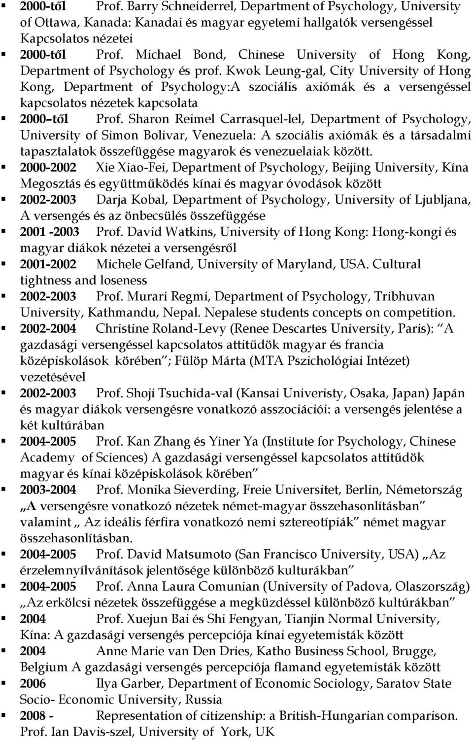 Kwok Leung-gal, City University of Hong Kong, Department of Psychology:A szociális axiómák és a versengéssel kapcsolatos nézetek kapcsolata 2000 től Prof.