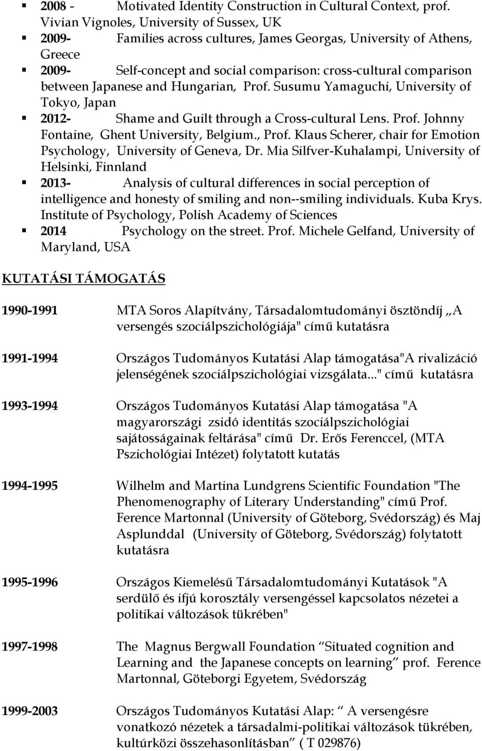 Japanese and Hungarian, Prof. Susumu Yamaguchi, University of Tokyo, Japan 2012- Shame and Guilt through a Cross-cultural Lens. Prof. Johnny Fontaine, Ghent University, Belgium., Prof. Klaus Scherer, chair for Emotion Psychology, University of Geneva, Dr.