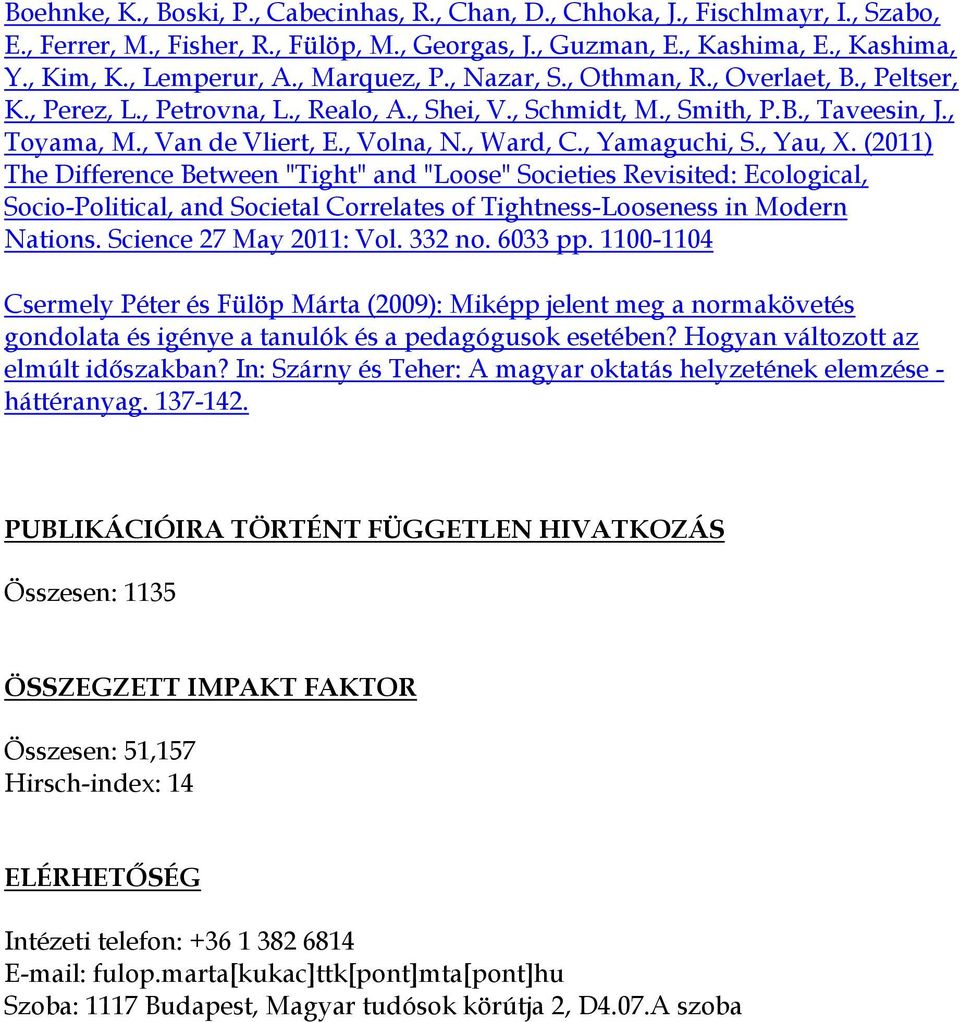 , Ward, C., Yamaguchi, S., Yau, X. (2011) The Difference Between "Tight" and "Loose" Societies Revisited: Ecological, Socio-Political, and Societal Correlates of Tightness-Looseness in Modern Nations.