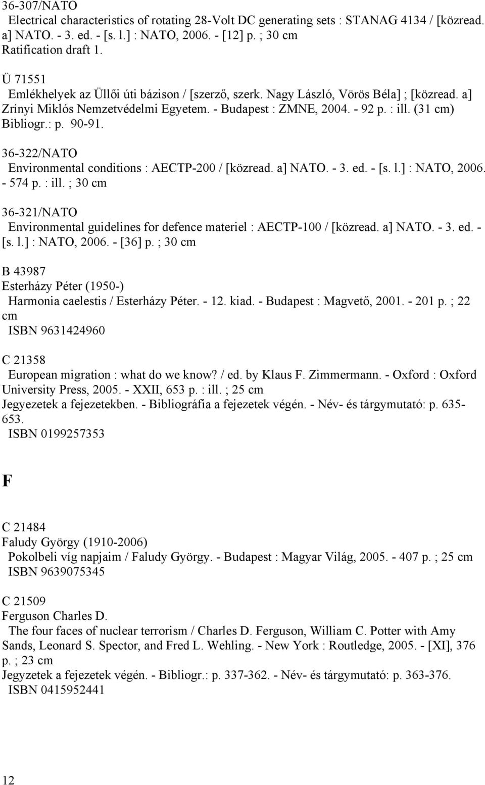 (31 cm) Bibliogr.: p. 90-91. 36-322/NATO Environmental conditions : AECTP-200 / [közread. a] NATO. - 3. ed. - [s. l.] : NATO, 2006. - 574 p. : ill.