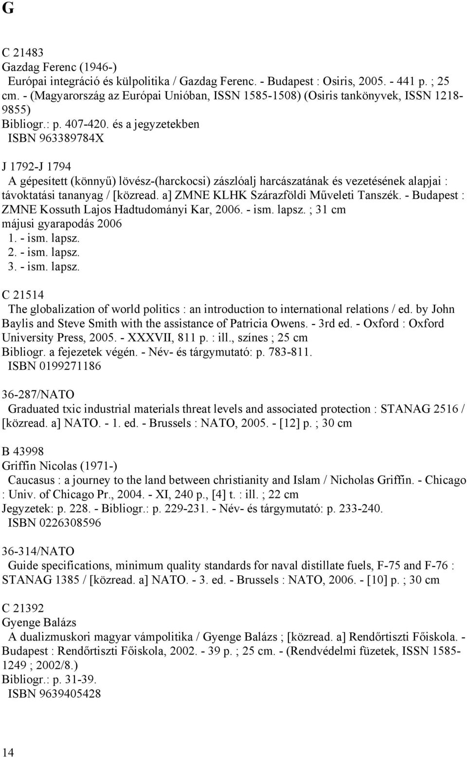 és a jegyzetekben ISBN 963389784X J 1792-J 1794 A gépesített (könnyű) lövész-(harckocsi) zászlóalj harcászatának és vezetésének alapjai : távoktatási tananyag / [közread.