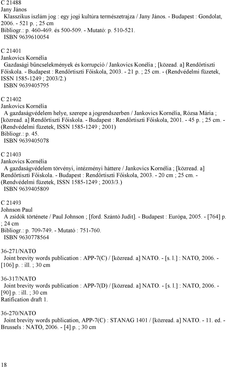 - (Rendvédelmi füzetek, ISSN 1585-1249 ; 2003/2.) ISBN 9639405795 C 21402 Jankovics Kornélia A gazdaságvédelem helye, szerepe a jogrendszerben / Jankovics Kornélia, Rózsa Mária ; [közread.