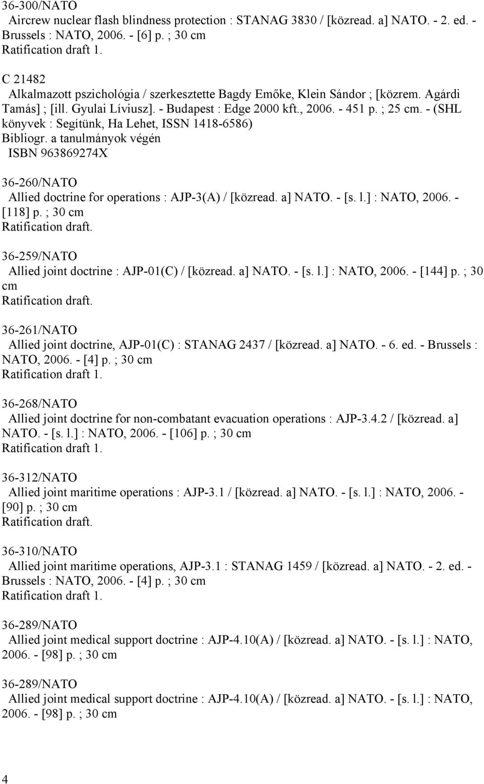 - (SHL könyvek : Segítünk, Ha Lehet, ISSN 1418-6586) Bibliogr. a tanulmányok végén ISBN 963869274X 36-260/NATO Allied doctrine for operations : AJP-3(A) / [közread. a] NATO. - [s. l.] : NATO, 2006.